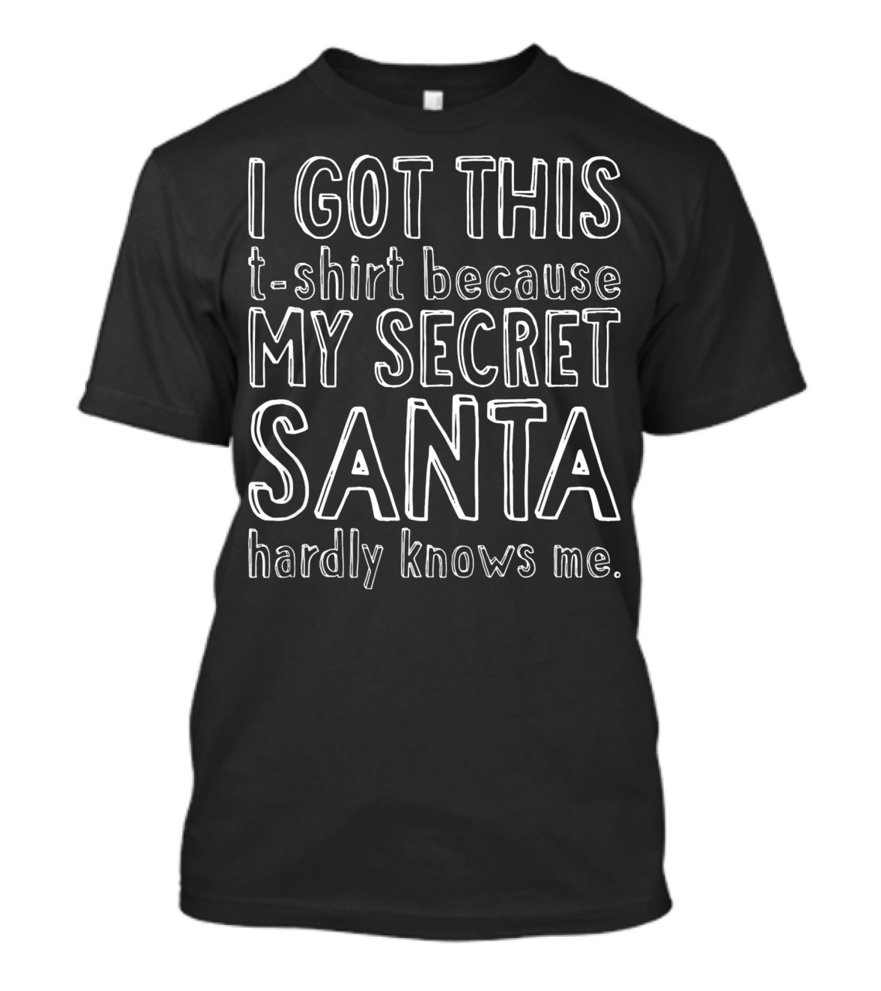 I Got This T-Shirt Because My Secret Santa Hardly Knows Me T-Shirt
