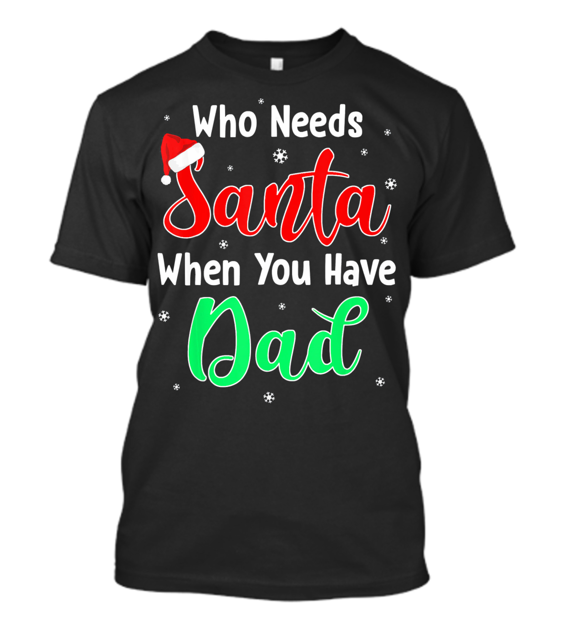 Who Needs Santa When You Have Dad Santa Hat Christmas T-Shirt