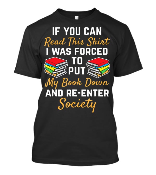 Forced To Put My Book Down And Re-Enter Society Bookworm T-Shirt