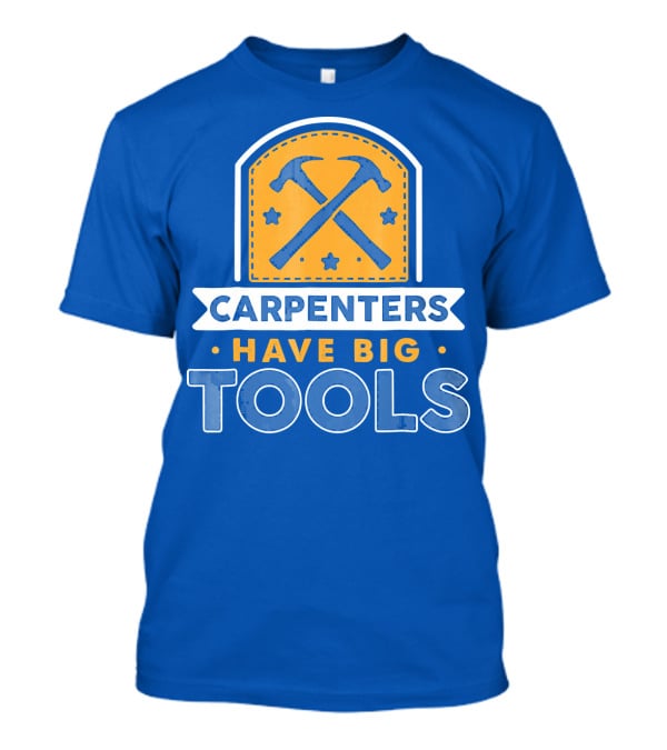 Carpenters Have Big Tools T-Shirt