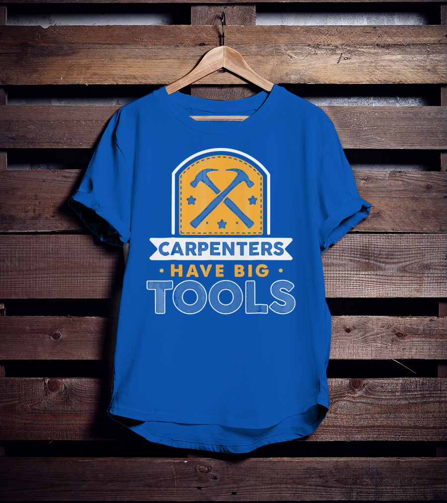 Carpenters Have Big Tools T-Shirt