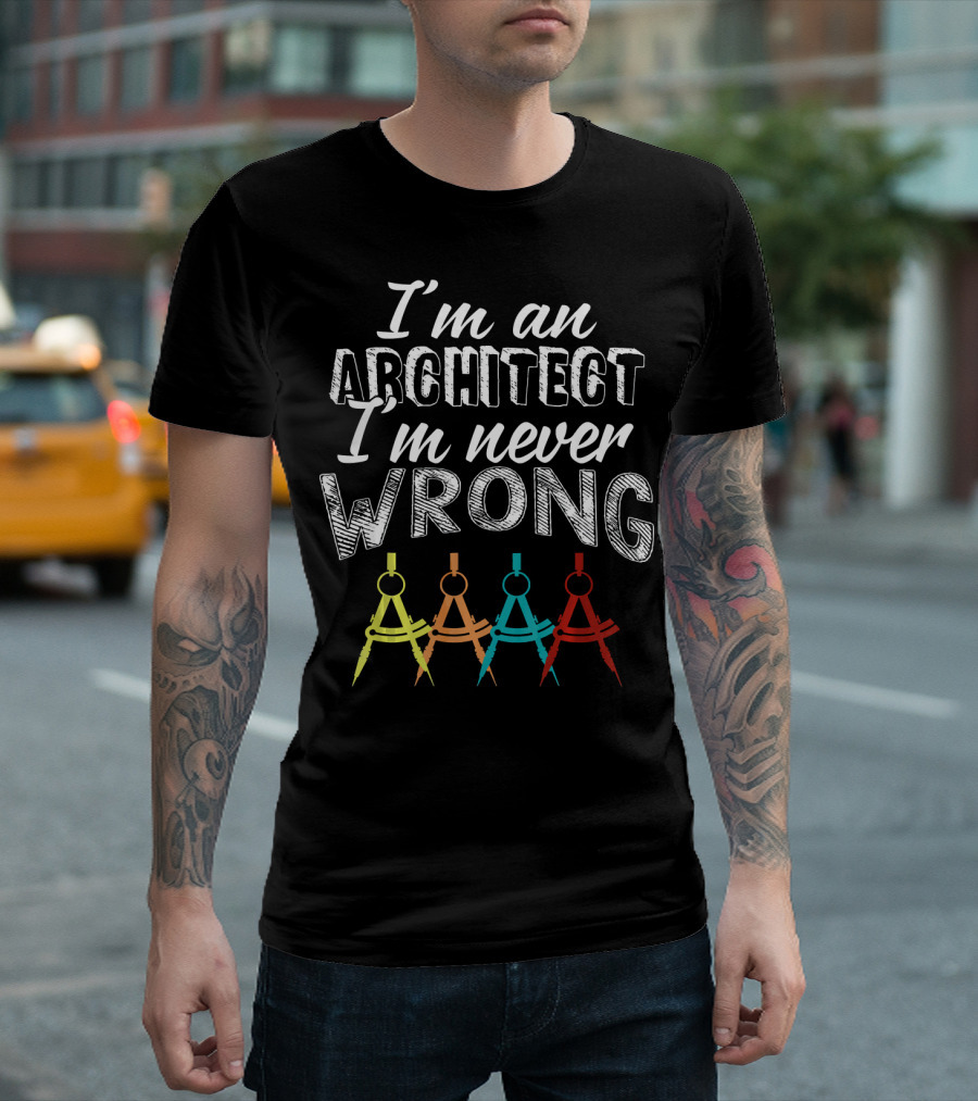 I'm An Architect I'm Never Wrong T-Shirt