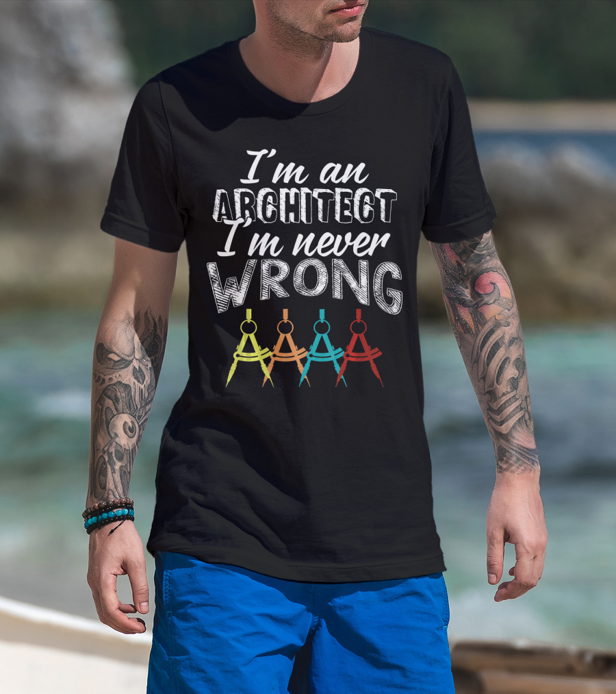 I'm An Architect I'm Never Wrong T-Shirt