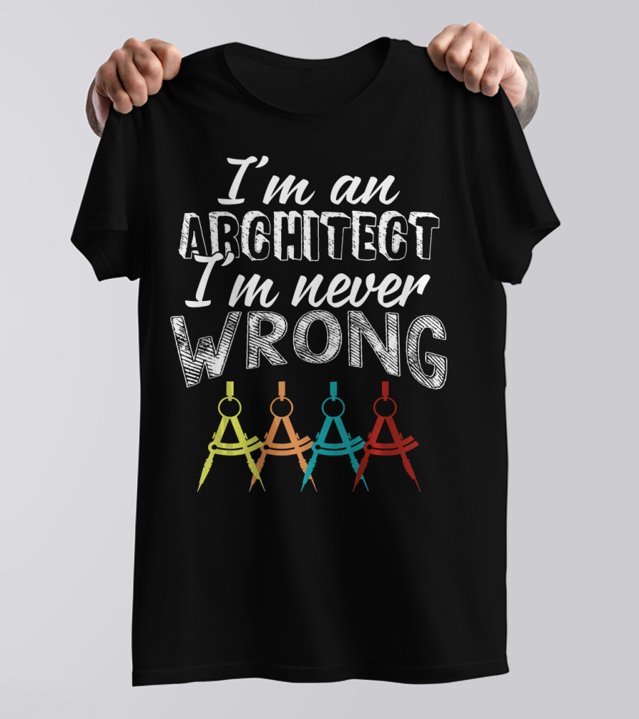 I'm An Architect I'm Never Wrong T-Shirt