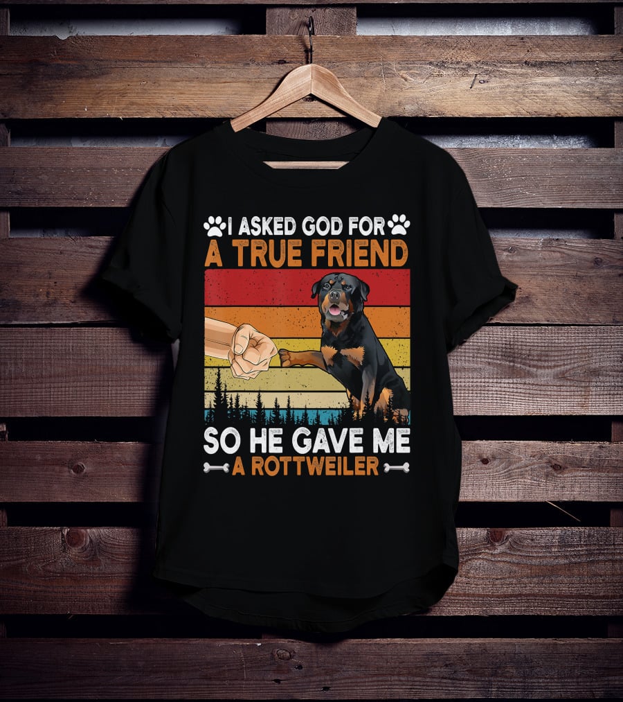 I Asked God For A True Friend So He Gave Me A Rottweiler T-Shirt