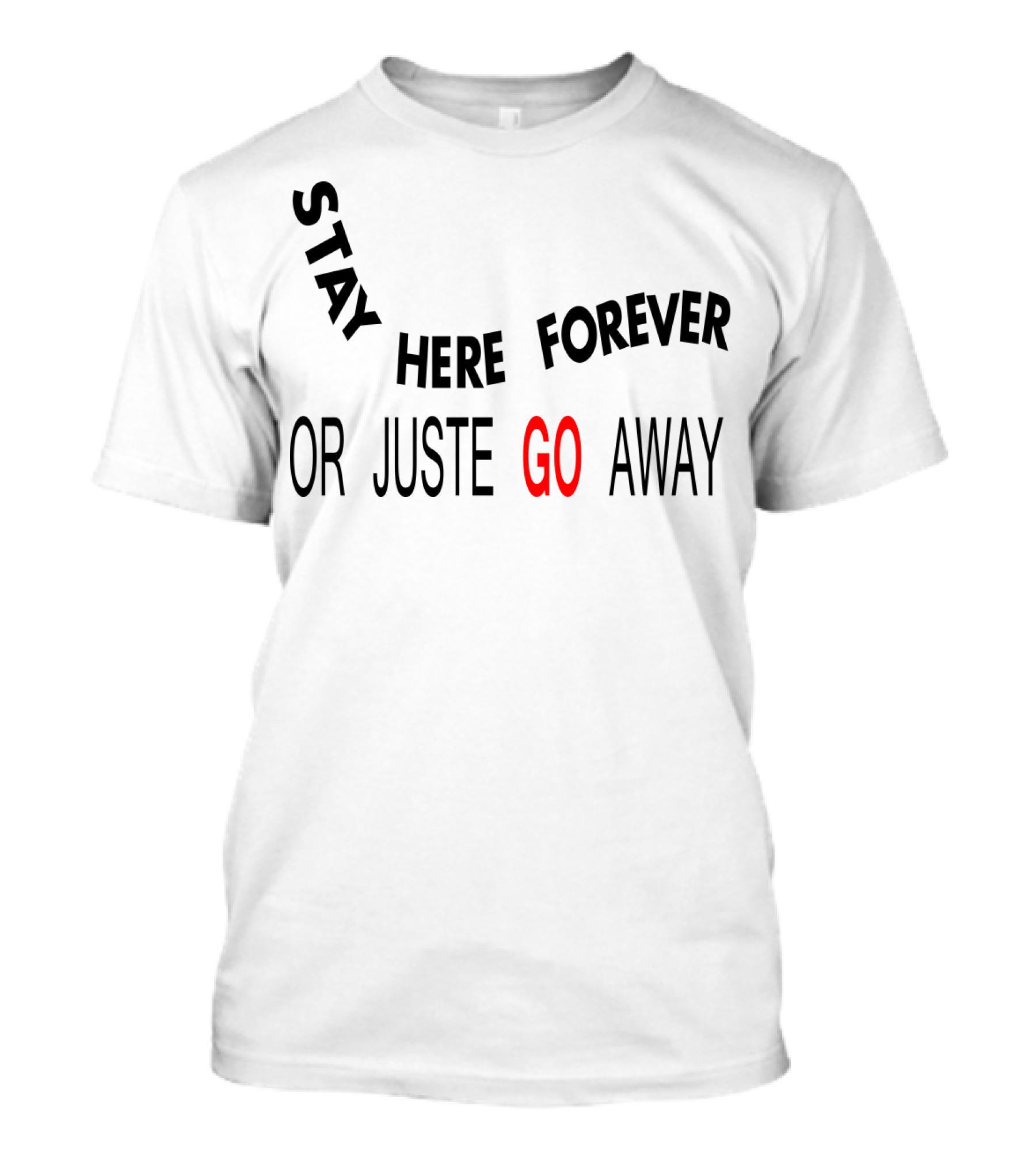 Stay Here Forever Or Just Go Away T-Shirt