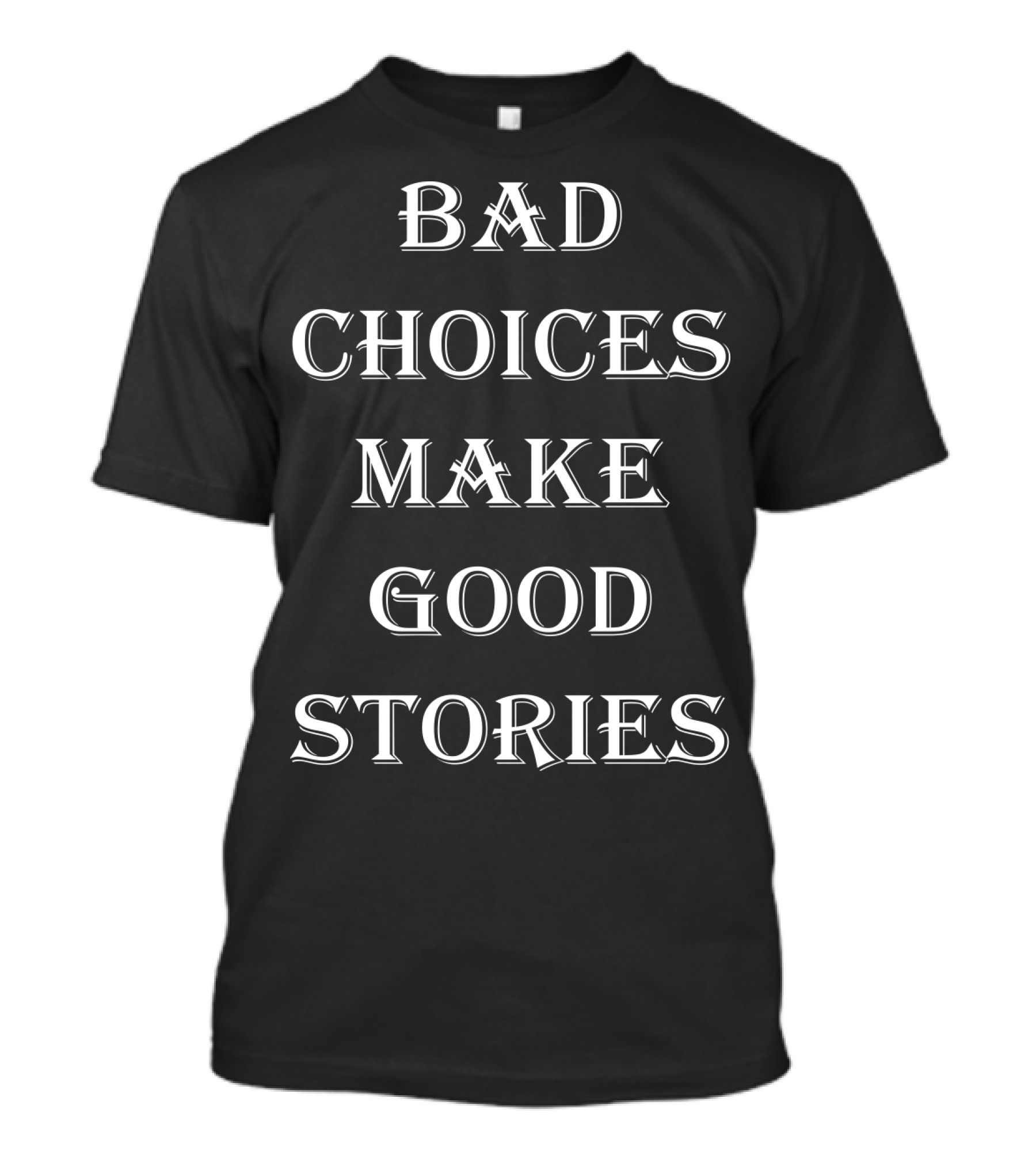 Bad Choices Make Good Stories Funny Bad Choices Make Good Stories Text T-Shirt