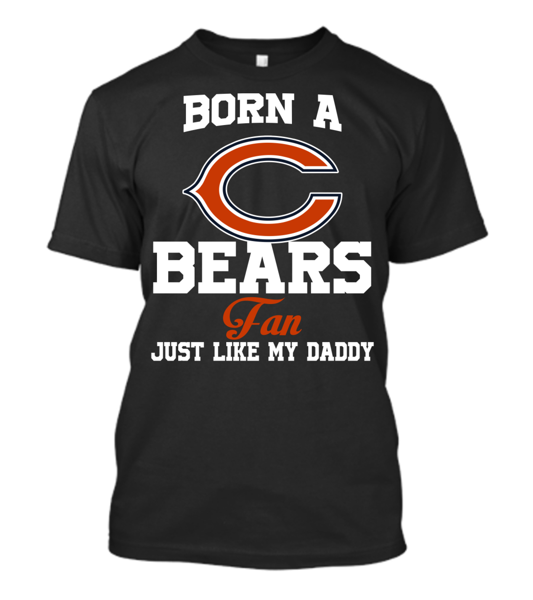 Born A Chicago Bears Fan Just Like My Daddy T-Shirt