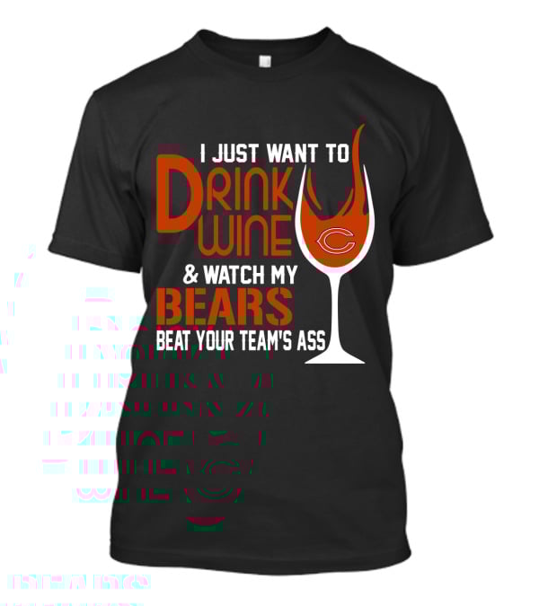 I Just Want To Drink Wine And Watch My Bears Beat Your Team's Ass T-Shirt