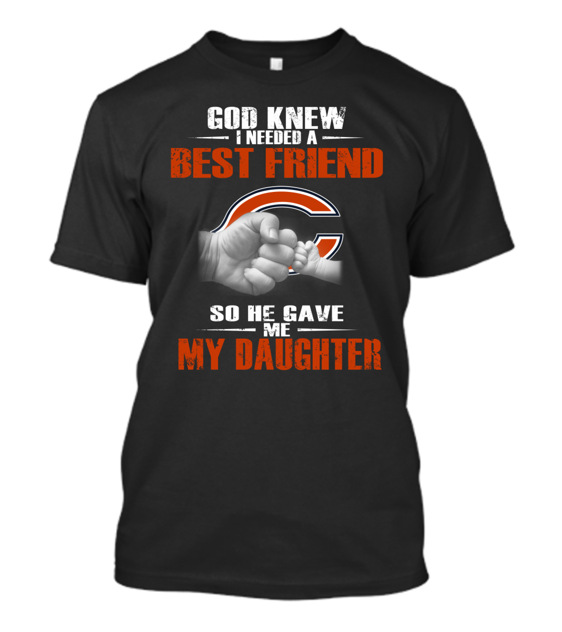 God Knew I Needed A Best Friend Chicago Bears So He Gave Me My Daughter T-Shirt
