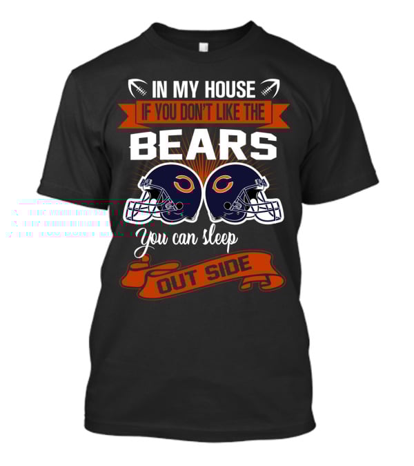In My House If You Don't Like The Chicago Bears You Can Sleep Outside T-Shirt