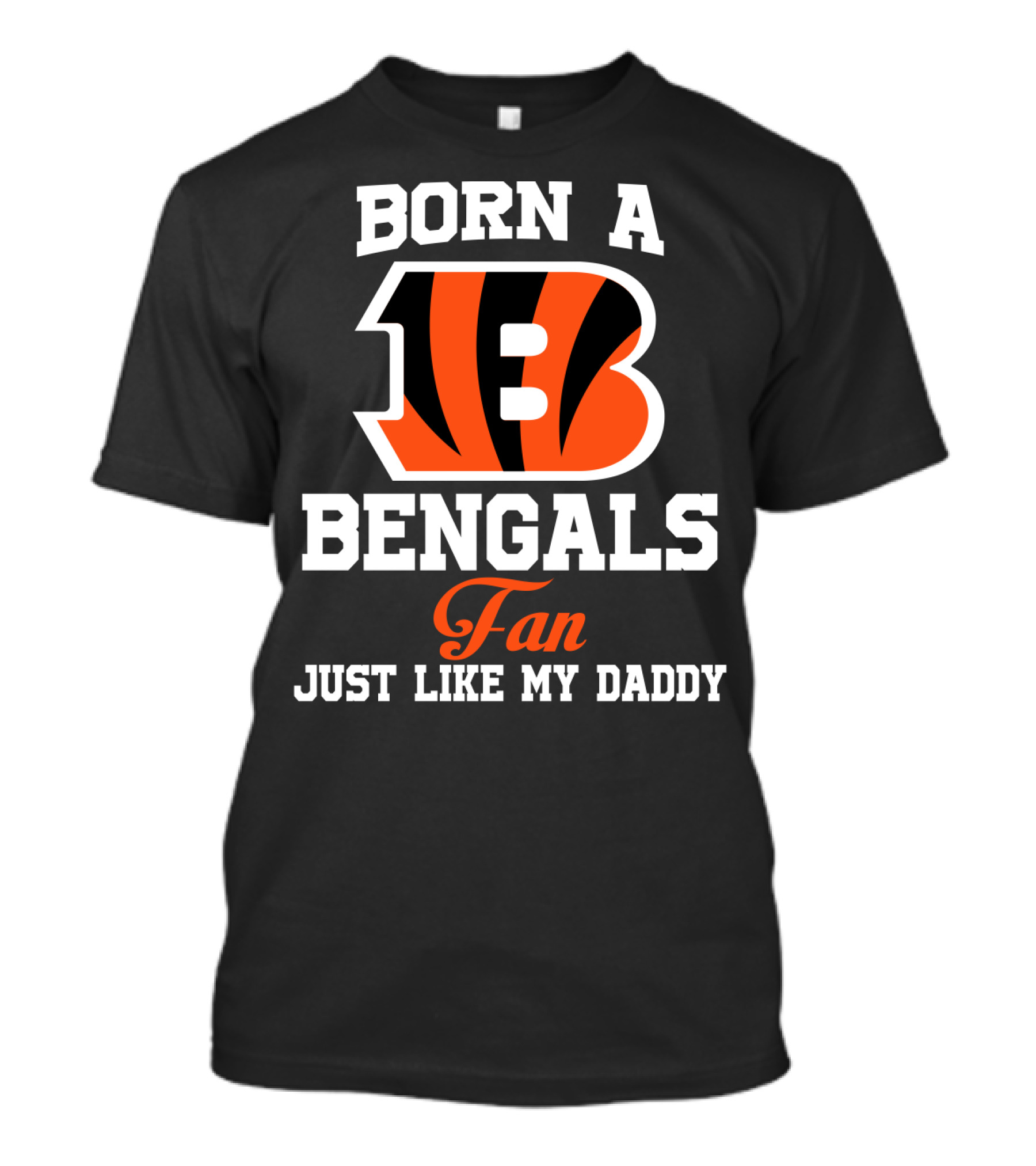 Born A Cincinnati Bengals Fan Just Like My Daddy T-Shirt