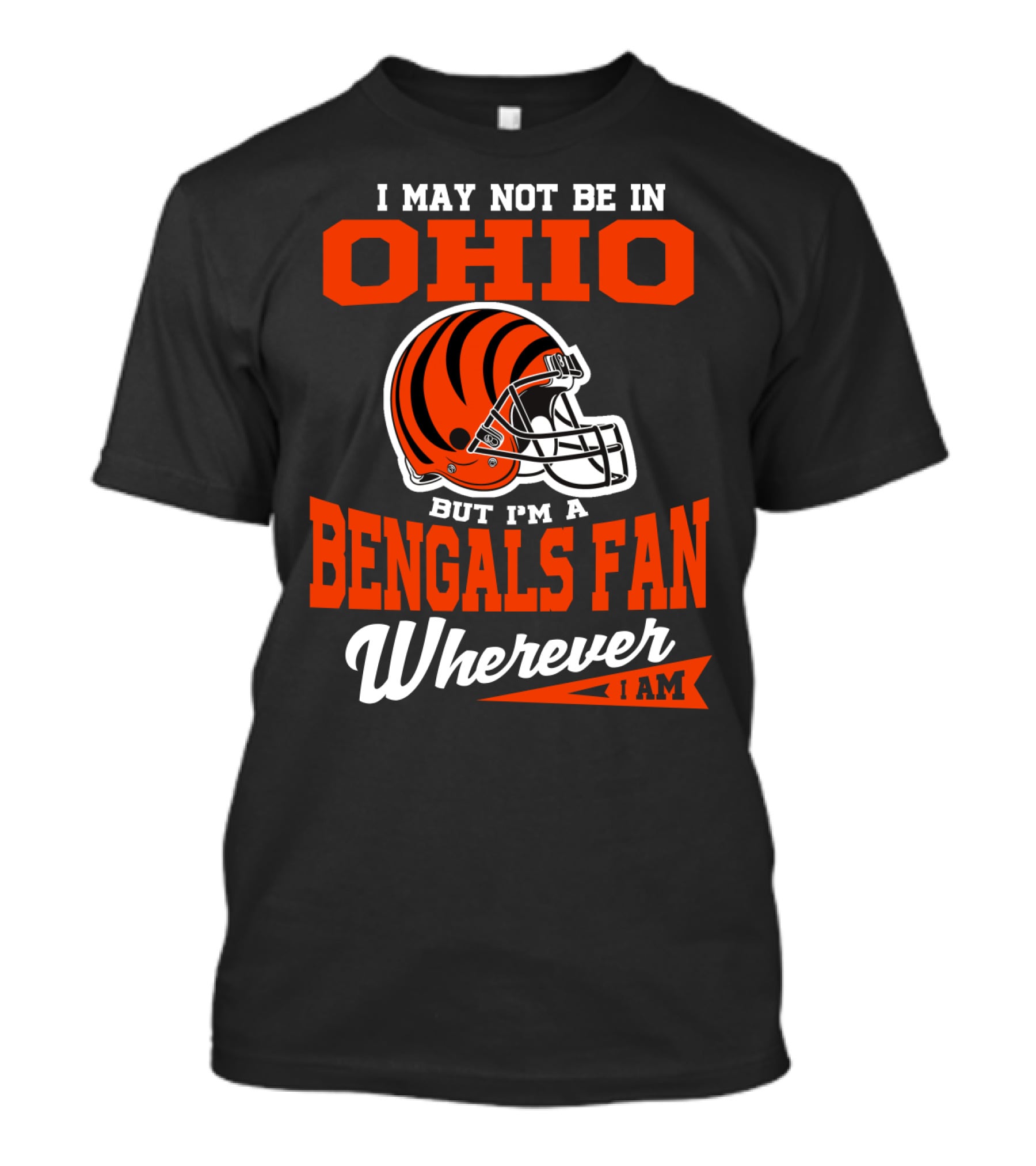 I May Not Be In Ohio But I'm A Cincinnati Bengals Fan Wherever I Am T-Shirt