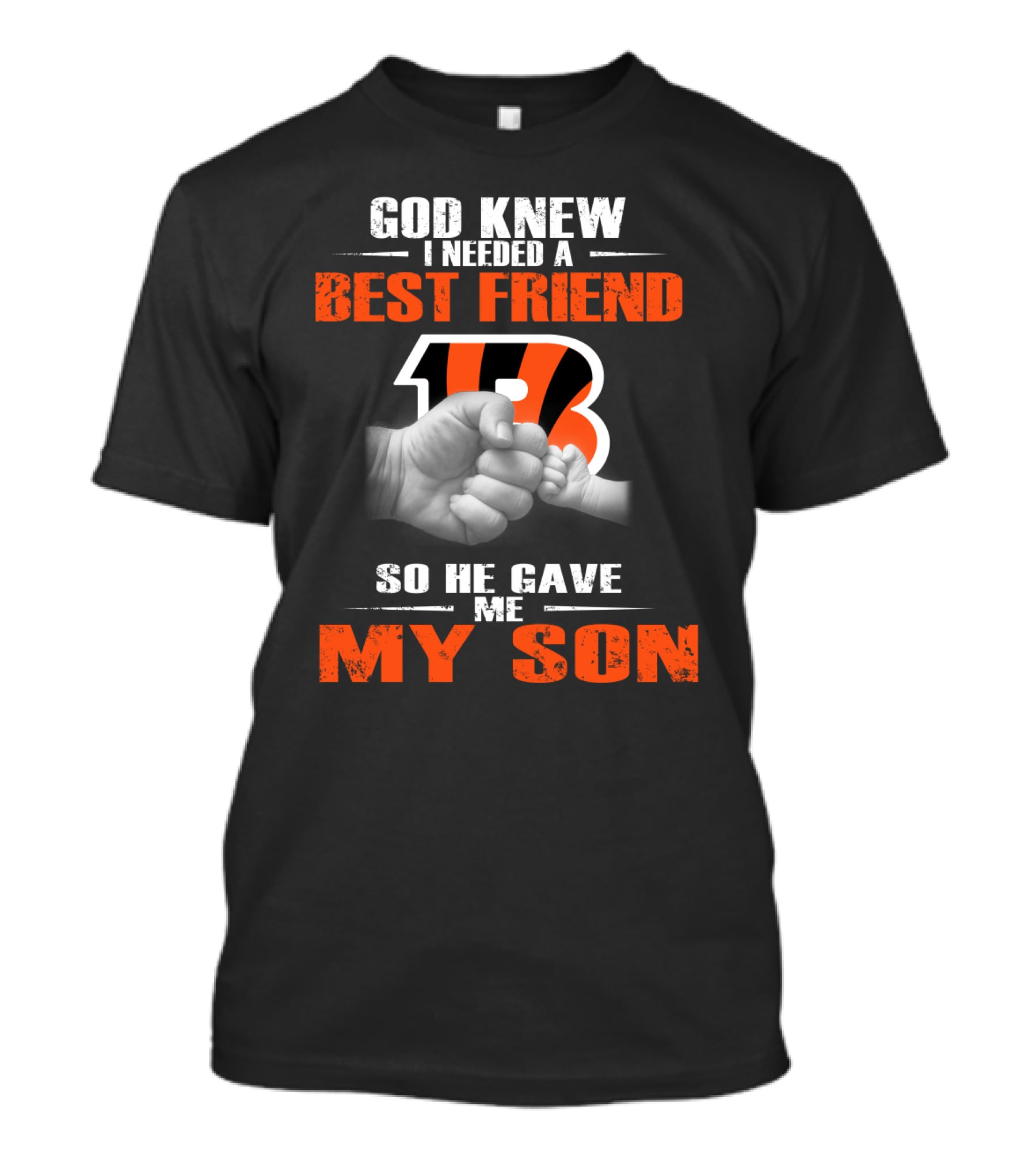 God Knew I Needed A Best Friend Cincinnati Bengals So He Gave Me My Son T-Shirt