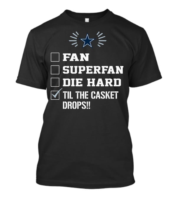 Dallas Cowboys Fan Superfan Die Hard Til The Casket Drops Star T-Shirt
