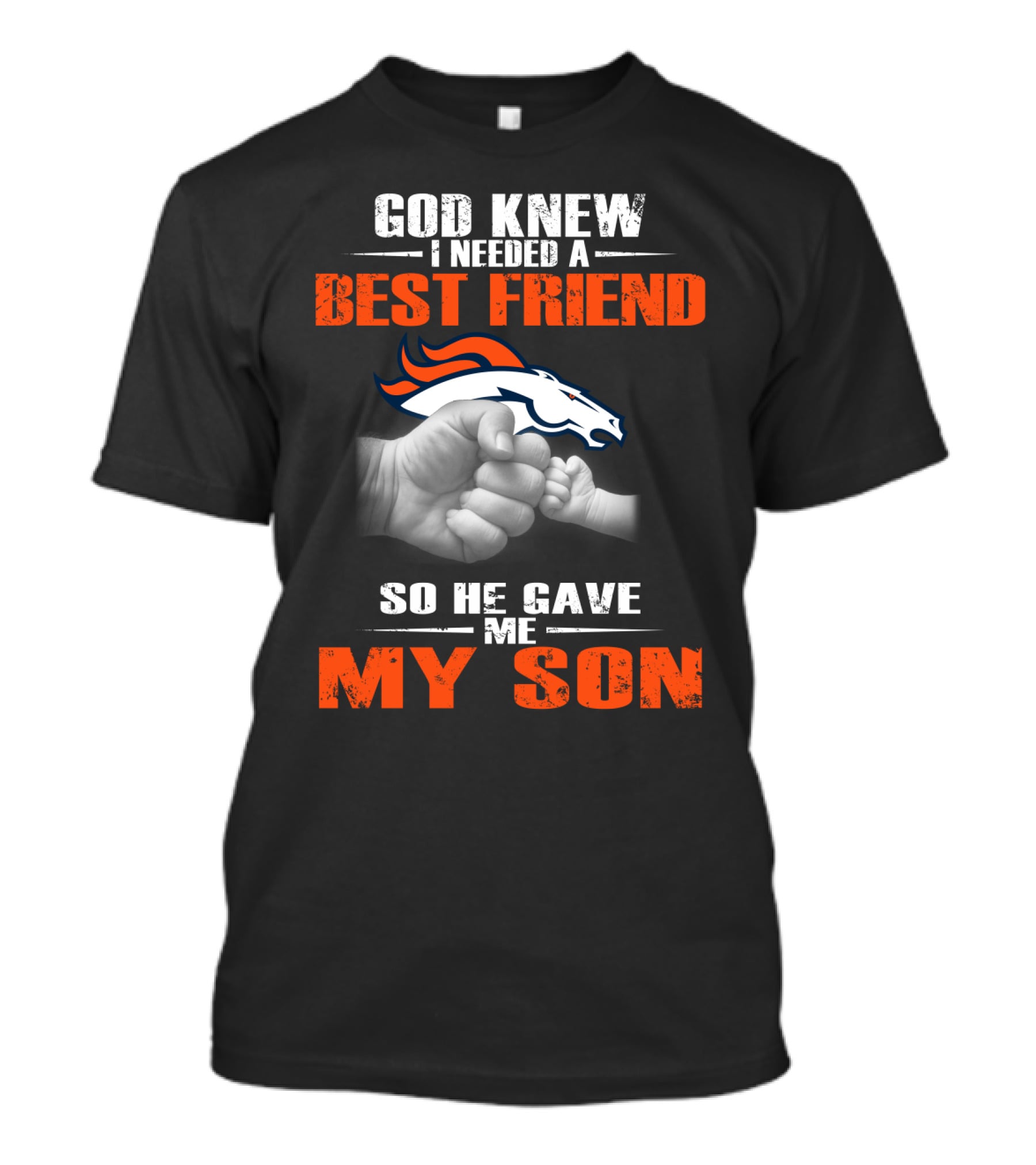 God Knew I Needed A Best Friend So He Gave Me My Son Denver Broncos T-Shirt