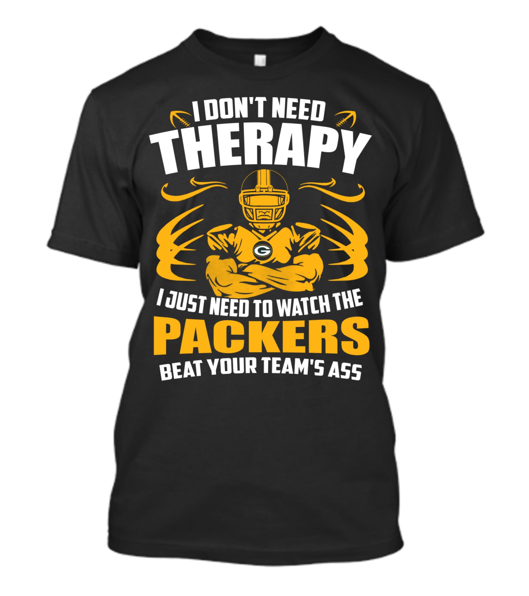 I Don't Need Therapy I Just Need To Watch The Packers Beat Your Team's Ass T-Shirt