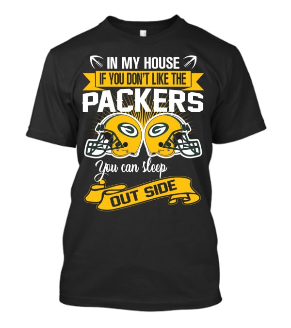 In My House If You Don't Like The Packers You Can Sleep Outside T-Shirt