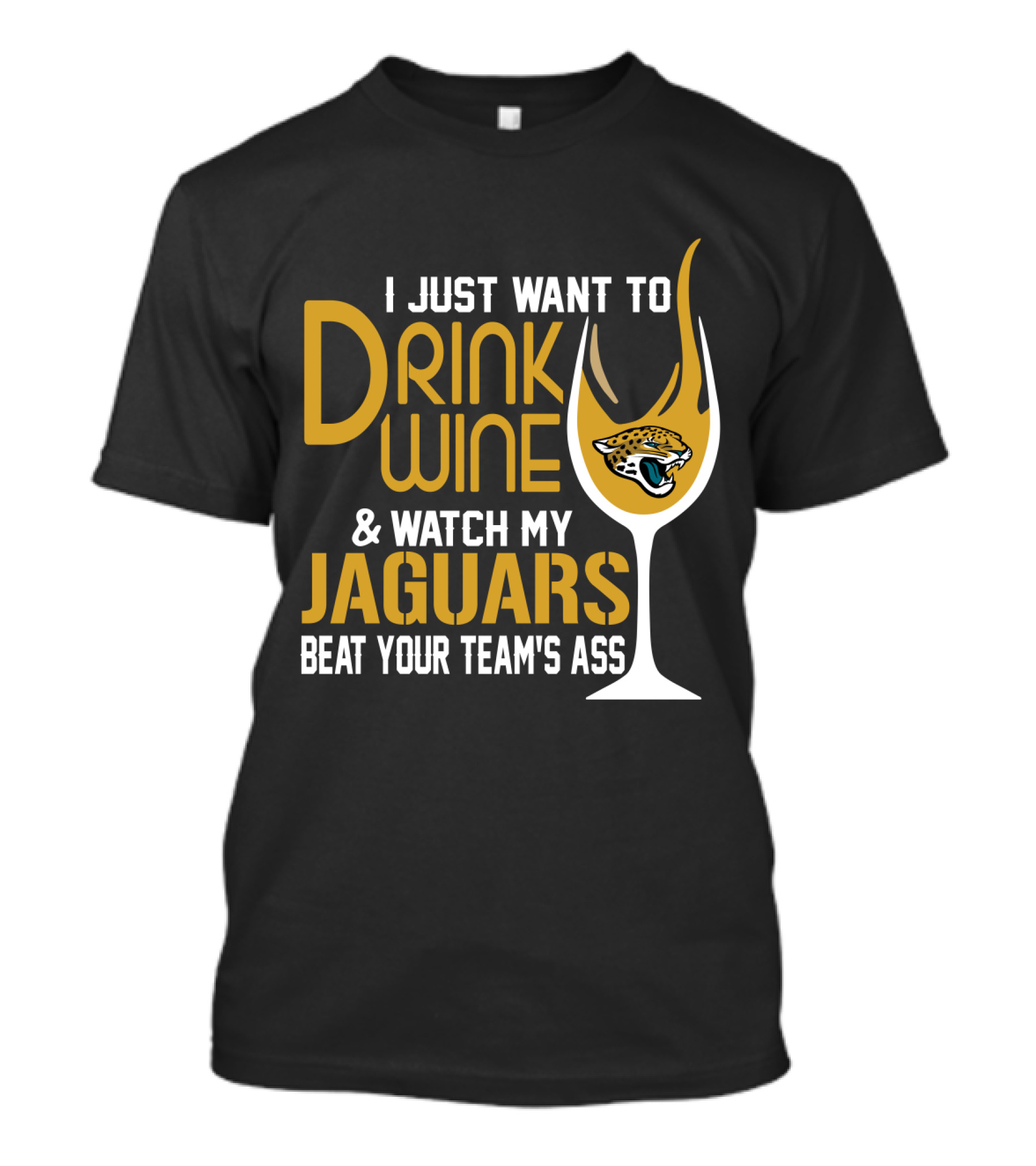 I Just Want To Drink Wine And Watch My Jaguars Beat Your Team's Ass T-Shirt