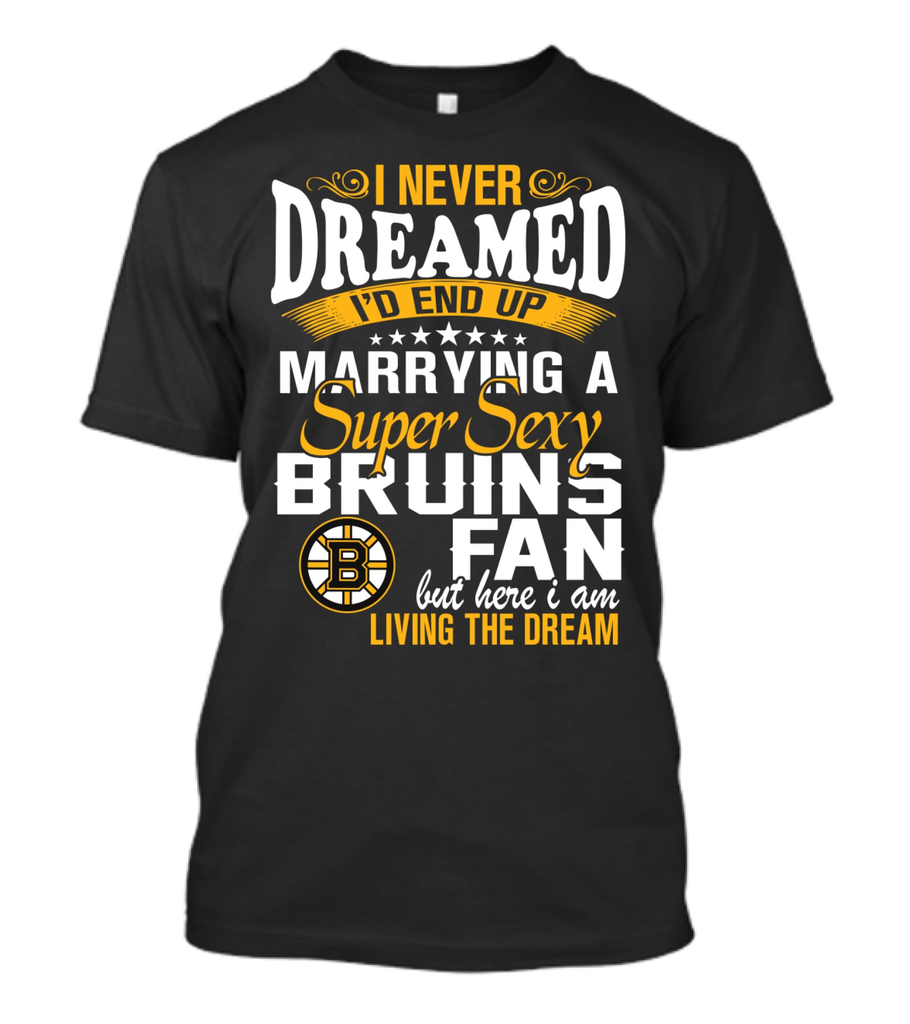 I Never Dreamed I’d End Up Marrying A Super Sexy Boston Bruins Fan Living The Dream T-Shirt