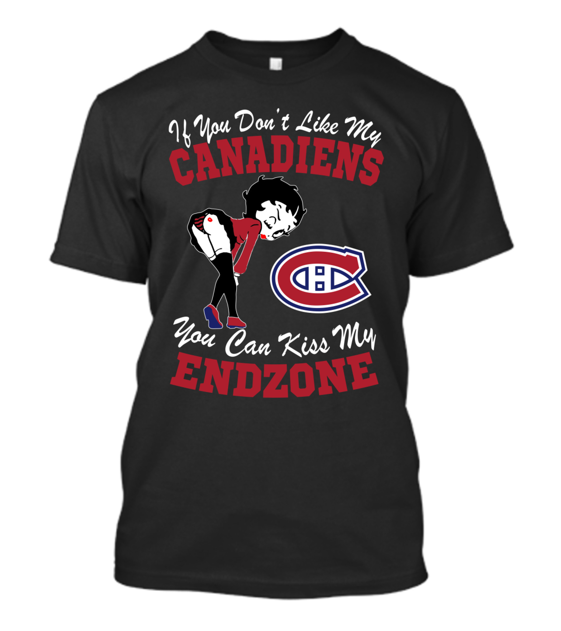 If You Don't Like My Canadiens You Can Kiss My Endzone T-Shirt